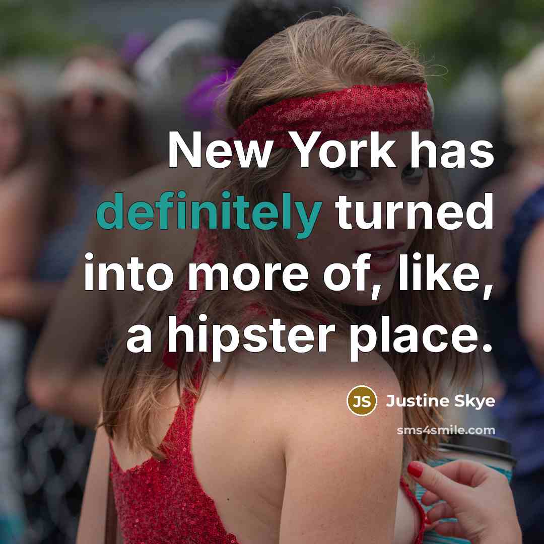 “New York has definitely turned into more of, like, a hipster place.” quote by Justine Skye