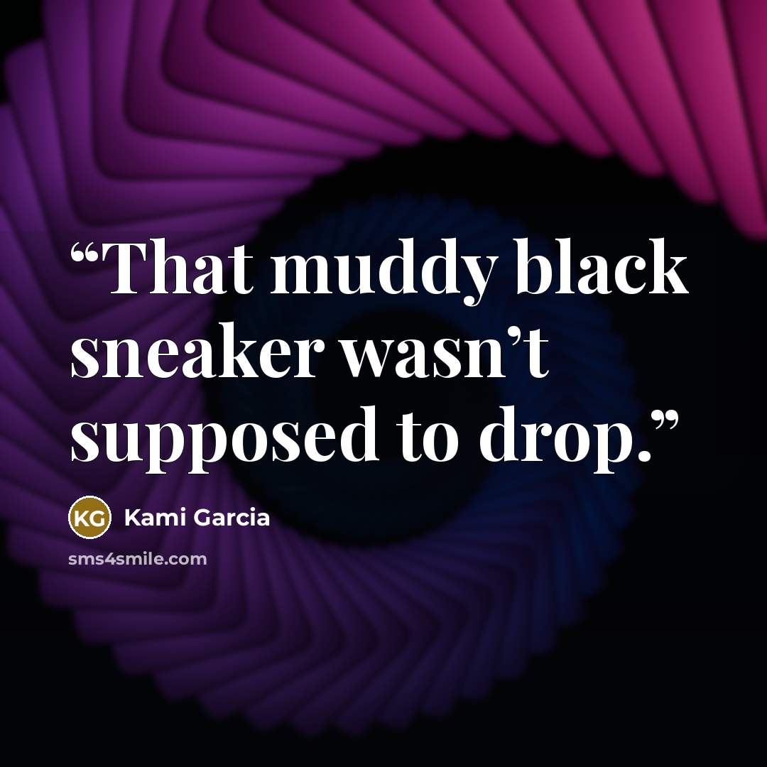 “That muddy black sneaker wasn’t supposed to drop.” quote by Kami Garcia