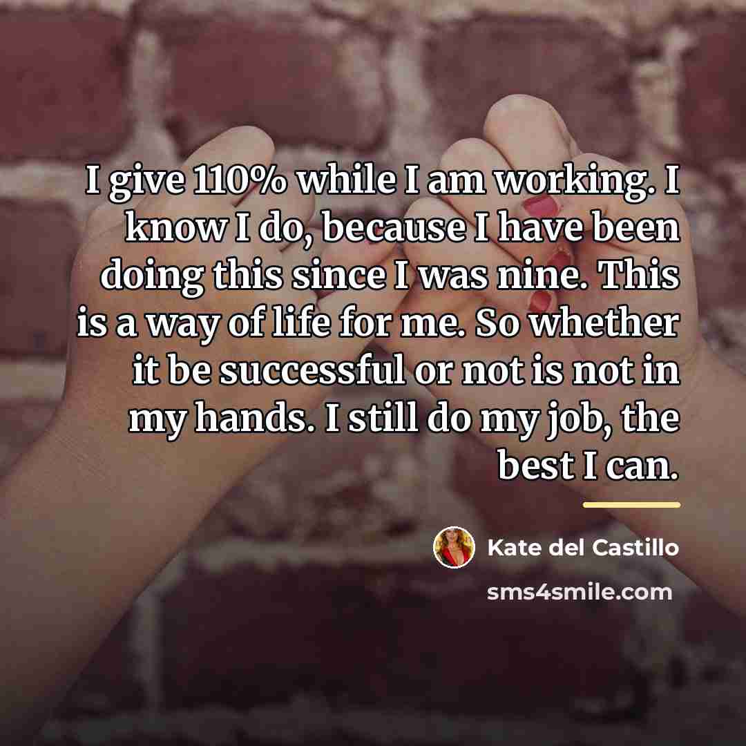 “I give 110% while I am working. I know I…” quote by Kate del Castillo