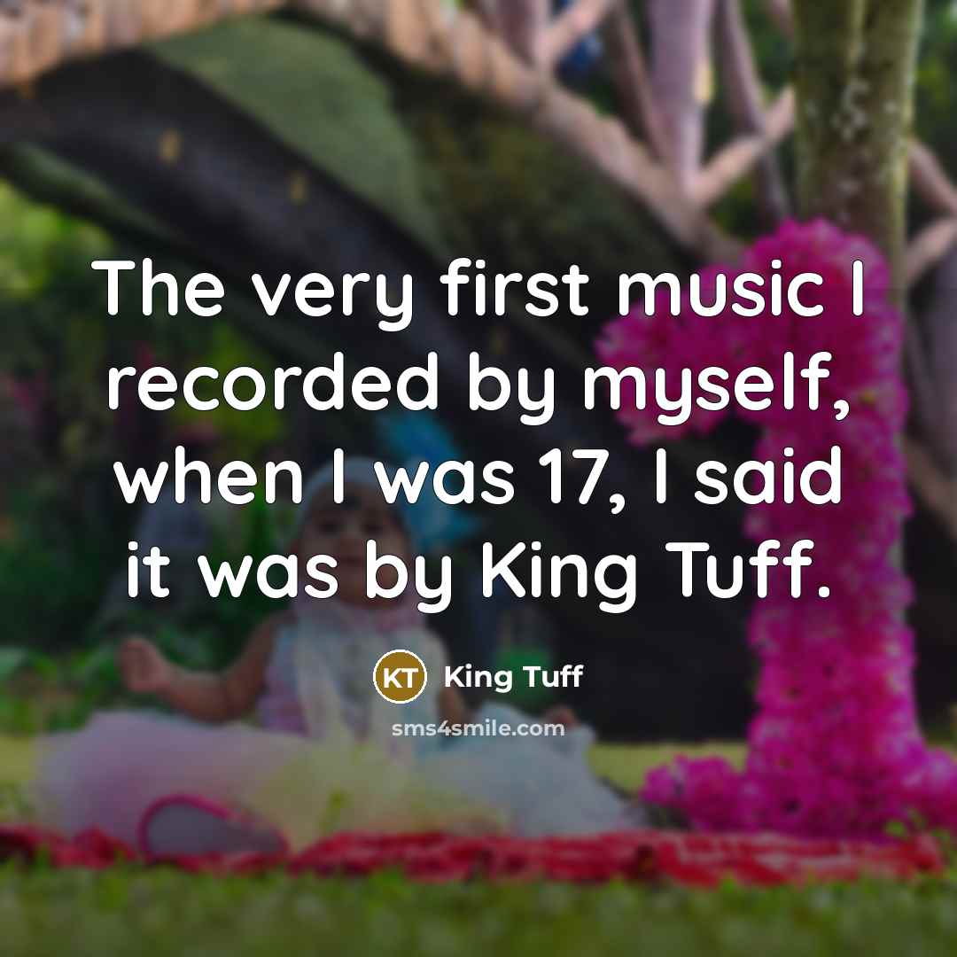 “The very first music I recorded by myself, when I…” quote by King Tuff