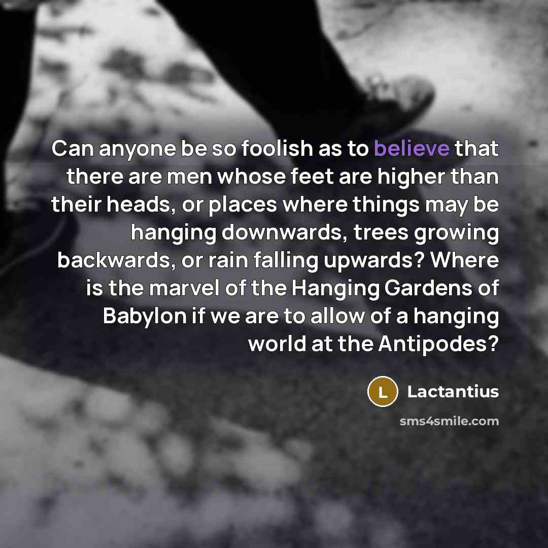 “Can anyone be so foolish as to believe that there…” quote by Lactantius
