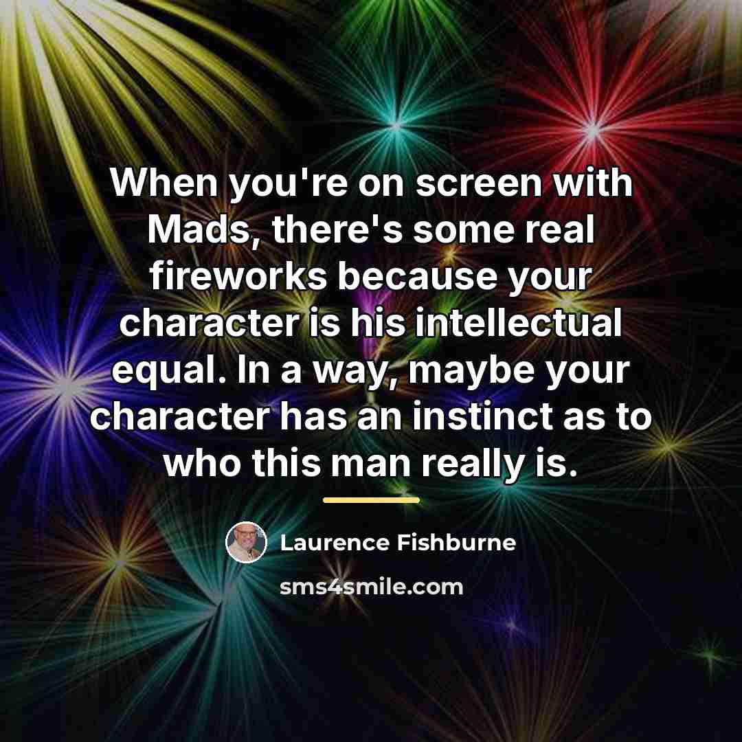 “When you're on screen with Mads, there's some real fireworks…” quote by Laurence Fishburne
