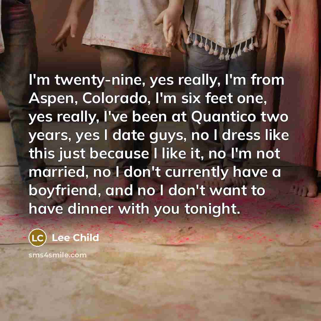 “I'm twenty-nine, yes really, I'm from Aspen, Colorado, I'm six…” quote by Lee Child