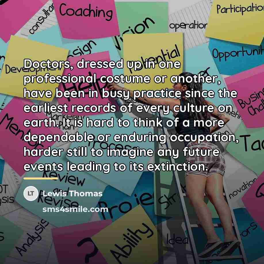 “Doctors, dressed up in one professional costume or another, have…” quote by Lewis Thomas