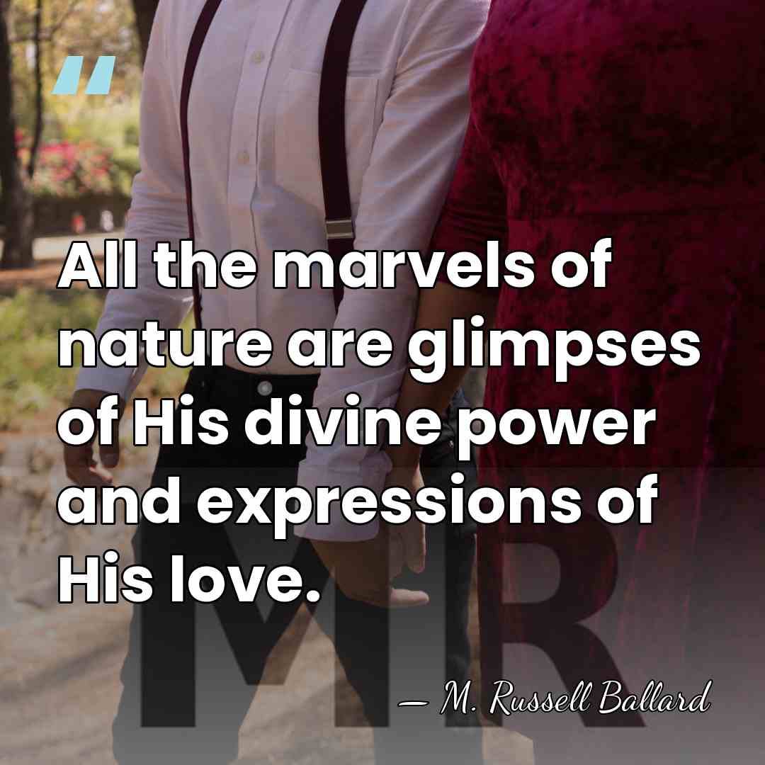 All the marvels of nature are glimpses of His divine power and&hellip; - M. Russell Ballard