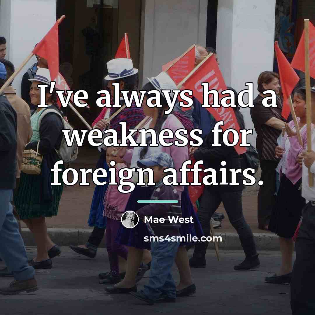 “I've always had a weakness for foreign affairs.…” quote by Mae West