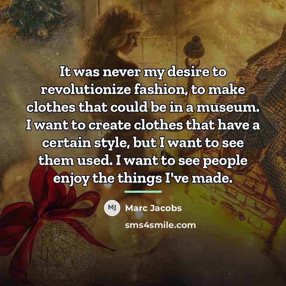 “It was never my desire to revolutionize fashion, to make…” quote by Marc Jacobs
