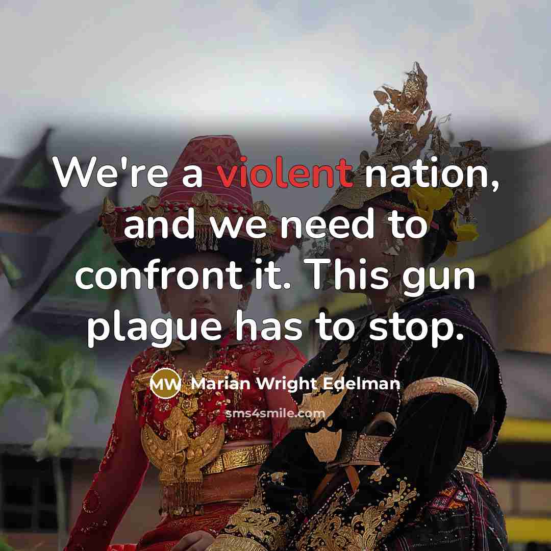 “We're a violent nation, and we need to confront it.…” quote by Marian Wright Edelman