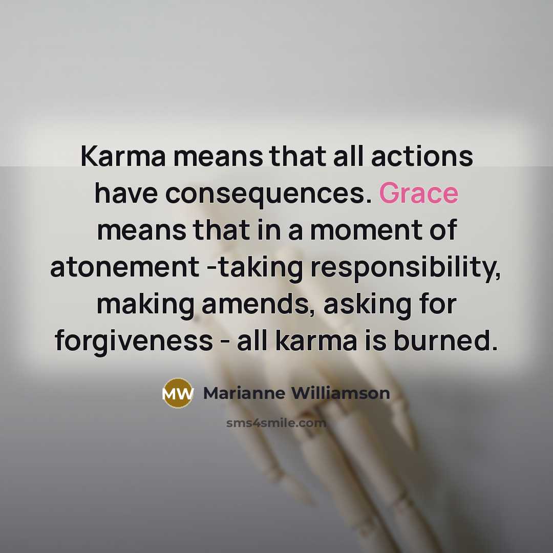 “Karma means that all actions have consequences. Grace means that…” quote by Marianne Williamson