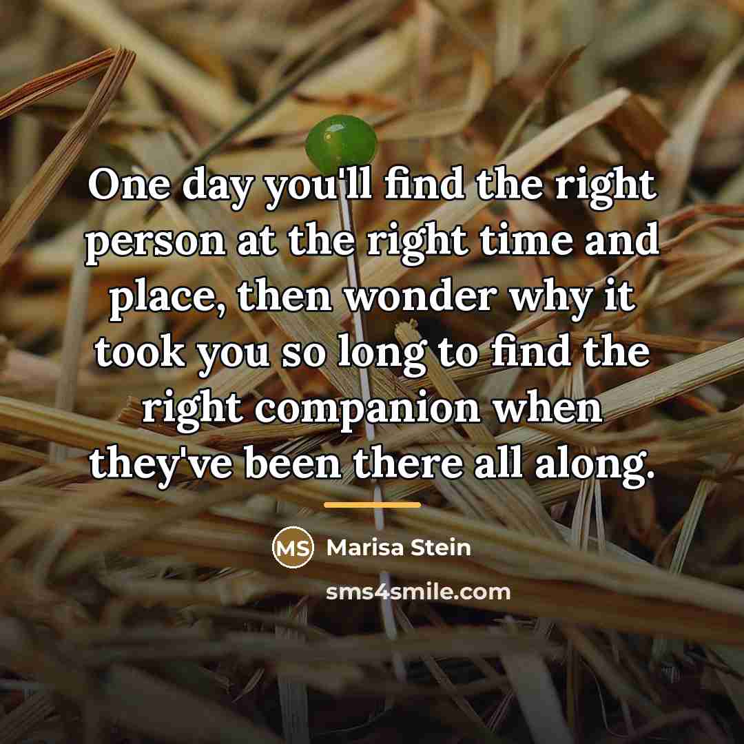 “One day you'll find the right person at the right…” quote by Marisa Stein