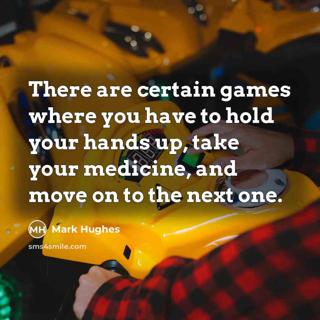 “There are certain games where you have to hold your hands up, take your medicine, and move on to the next one.” quote by Mark Hughes