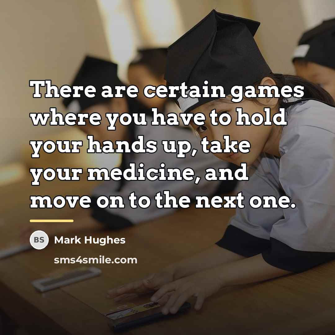 “There are certain games where you have to hold your…” quote by Mark Hughes