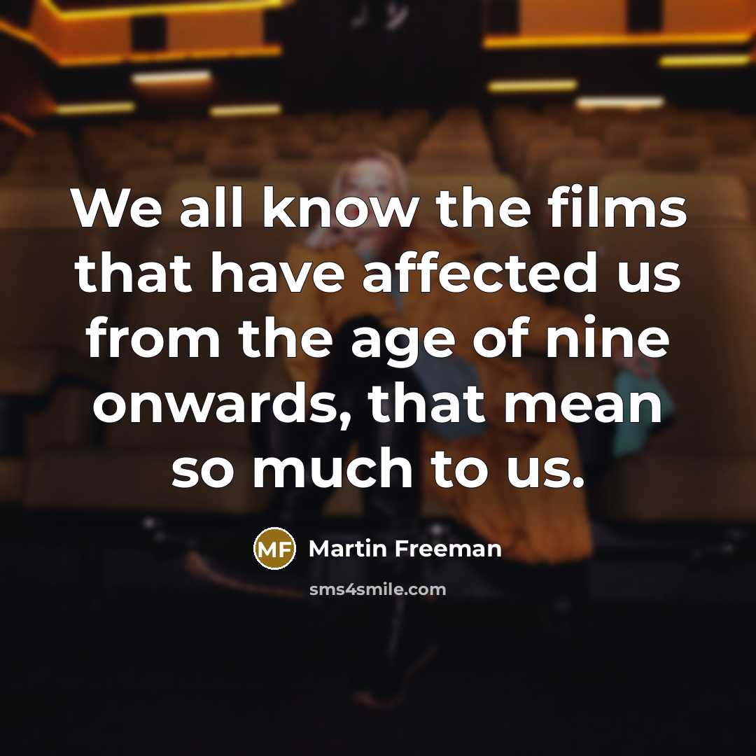 “We all know the films that have affected us from…” quote by Martin Freeman