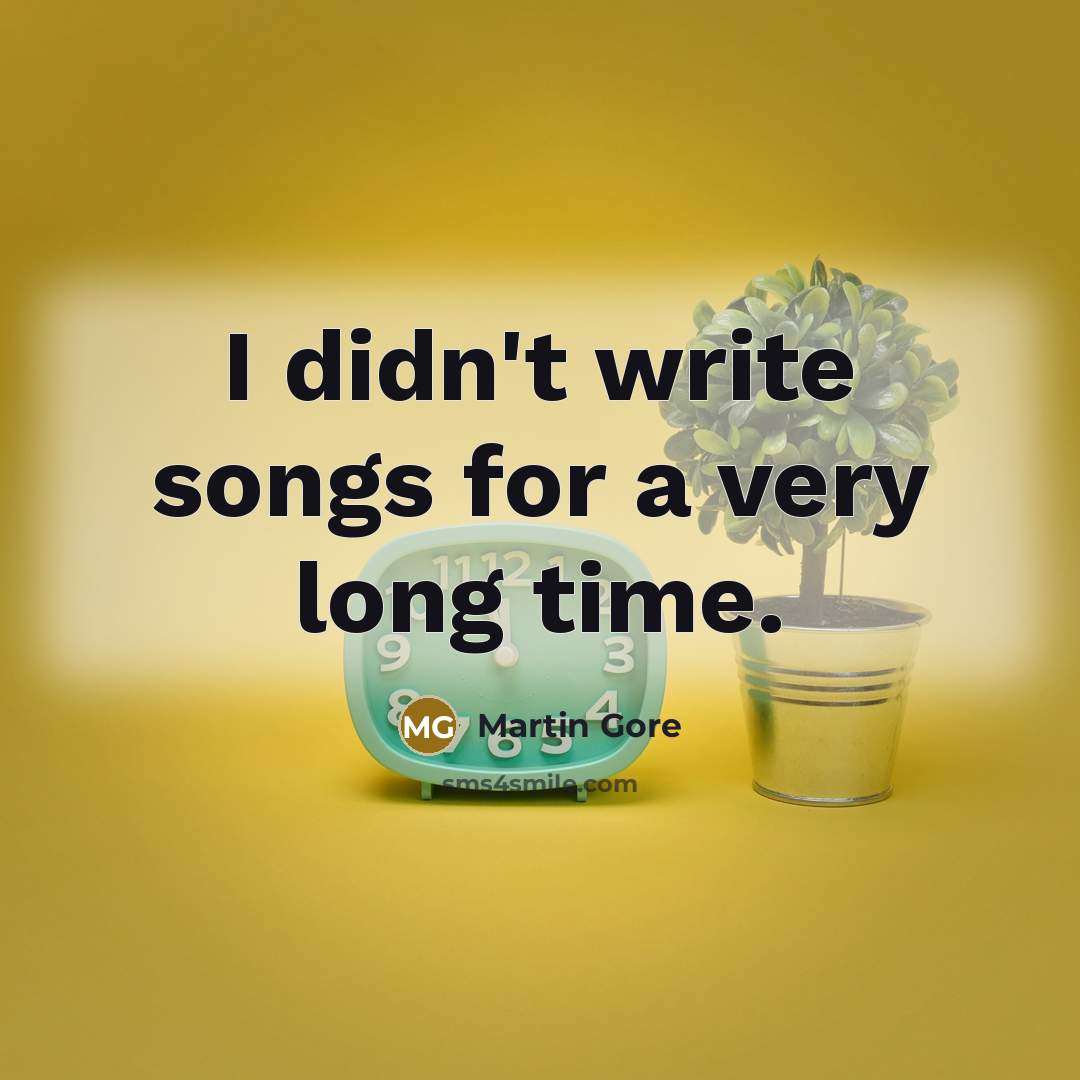 “I didn't write songs for a very long time.…” quote by Martin Gore