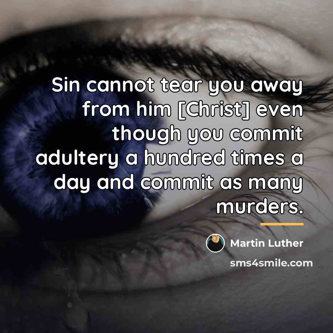 “Sin cannot tear you away from him [Christ] even though…” quote by Martin Luther