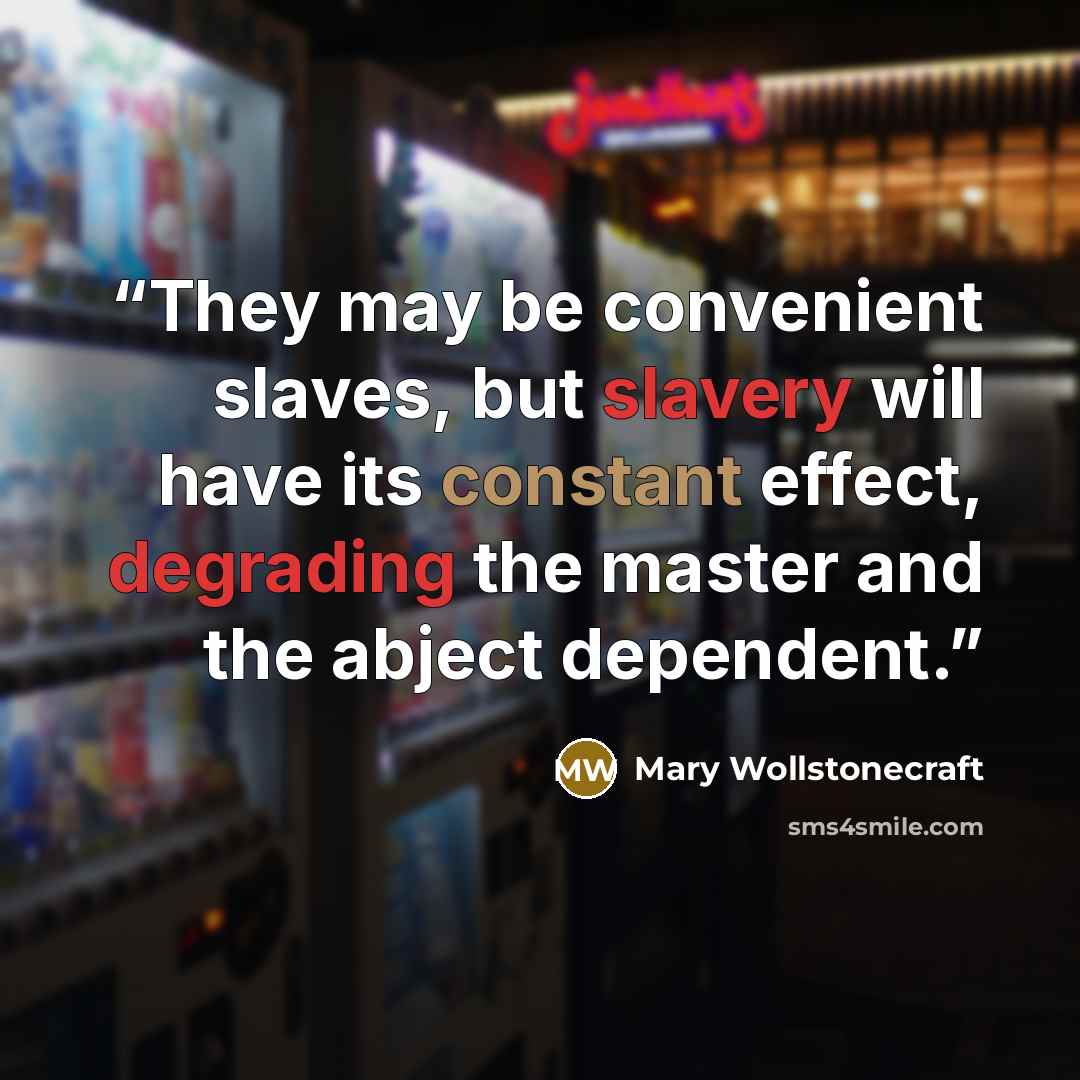 “They may be convenient slaves, but slavery will have its constant effect, degrading the master and the abject dependent.” quote by Mary Wollstonecraft