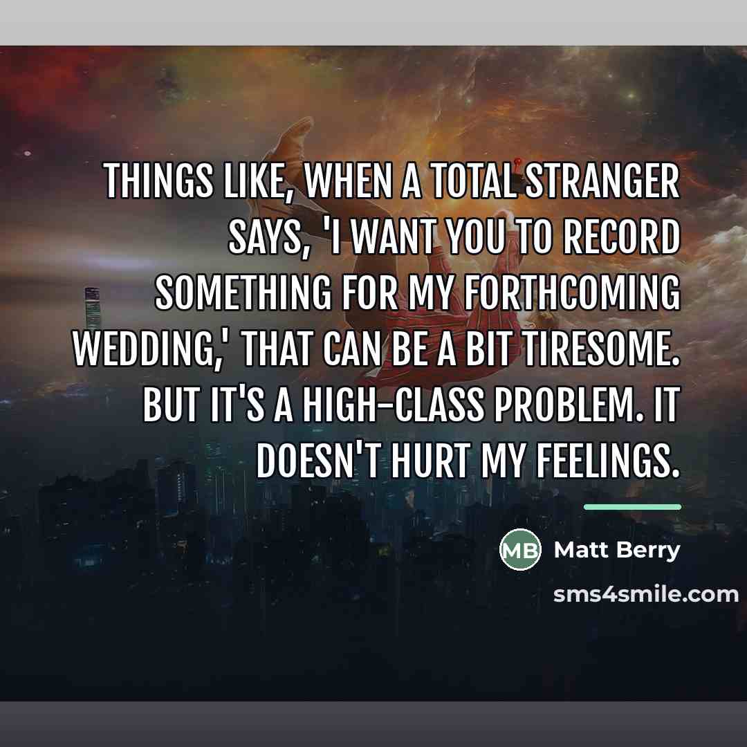 “Things like, when a total stranger says, 'I want you…” quote by Matt Berry