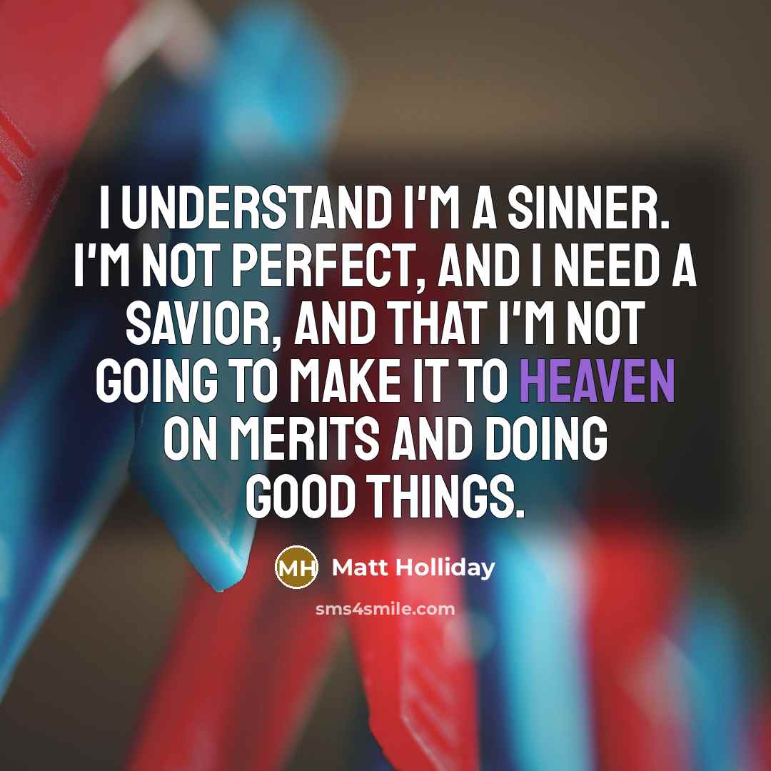 “I understand I'm a sinner. I'm not perfect, and I…” quote by Matt Holliday