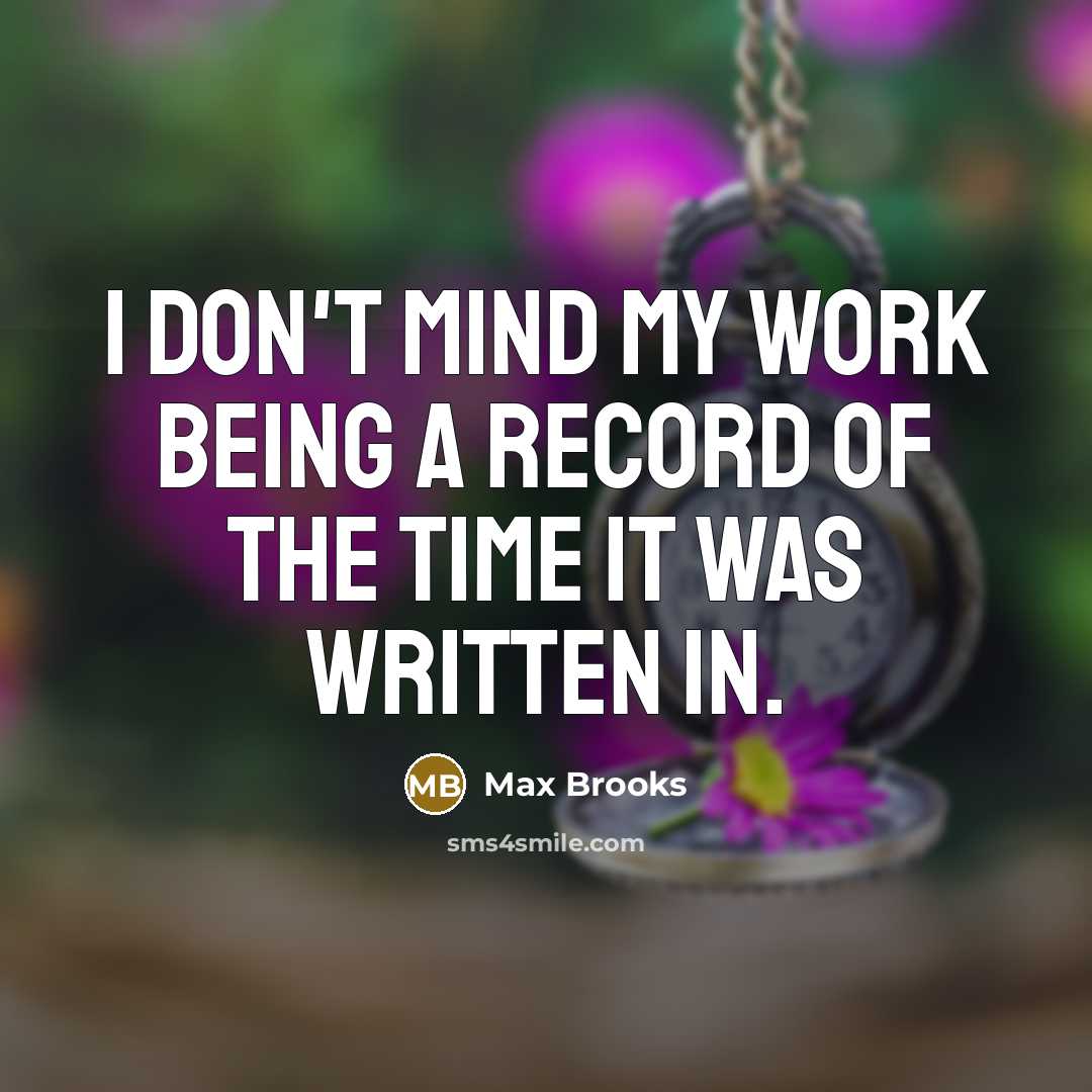 “I don't mind my work being a record of the…” quote by Max Brooks