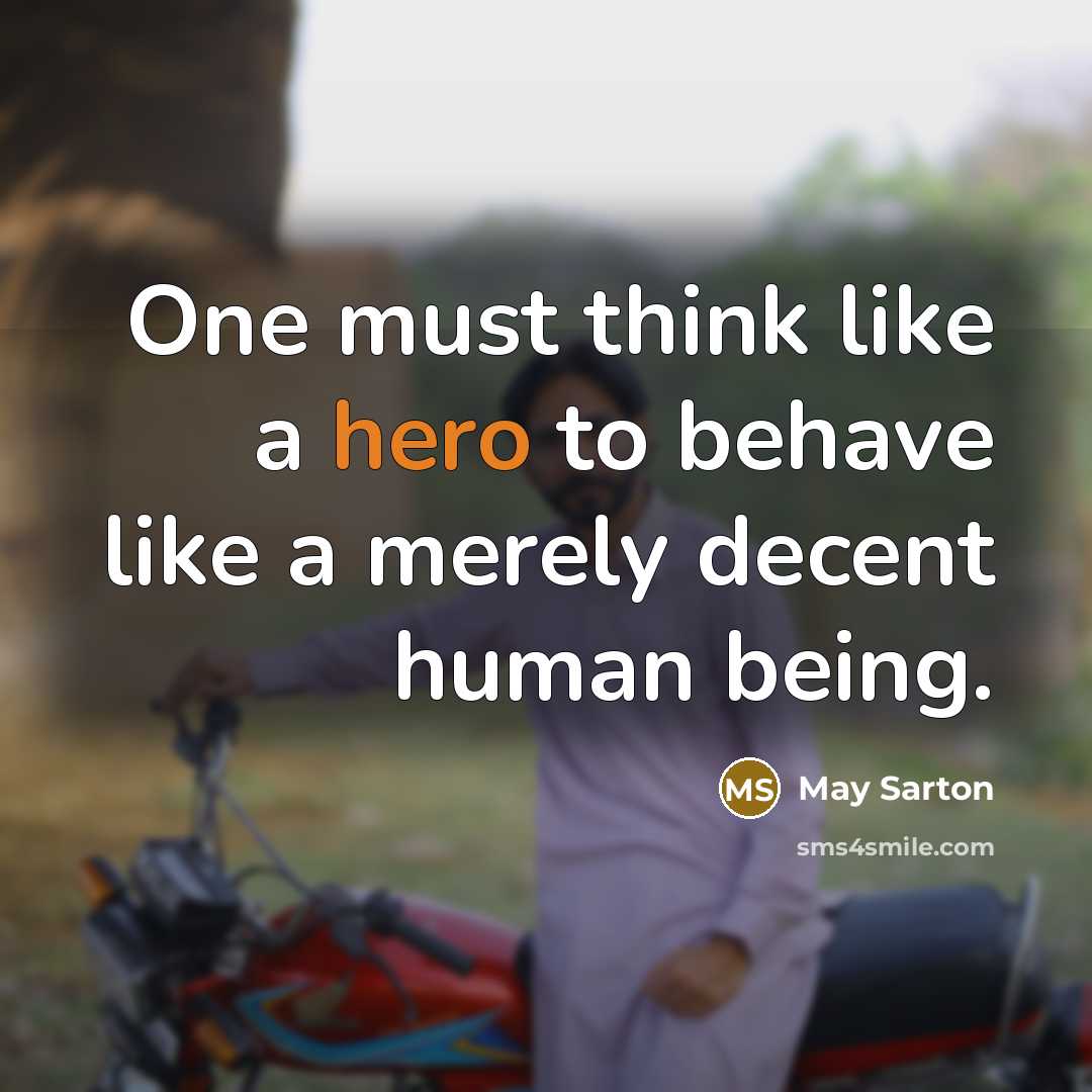“One must think like a hero to behave like a…” quote by May Sarton