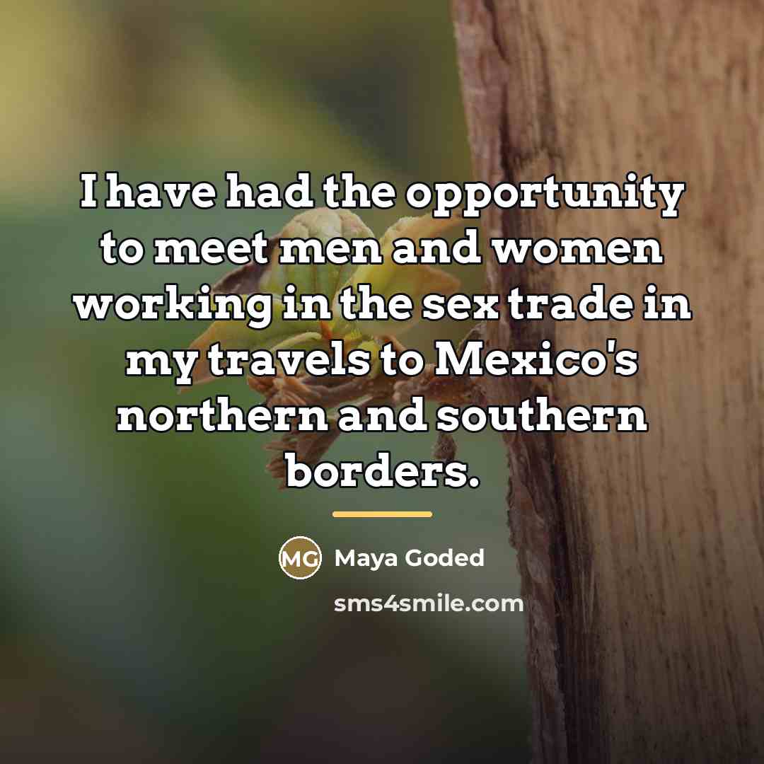 “I have had the opportunity to meet men and women…” quote by Maya Goded