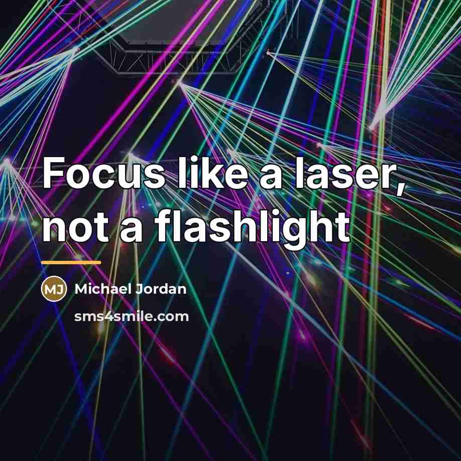 “Focus like a laser, not a flashlight…” quote by Michael Jordan