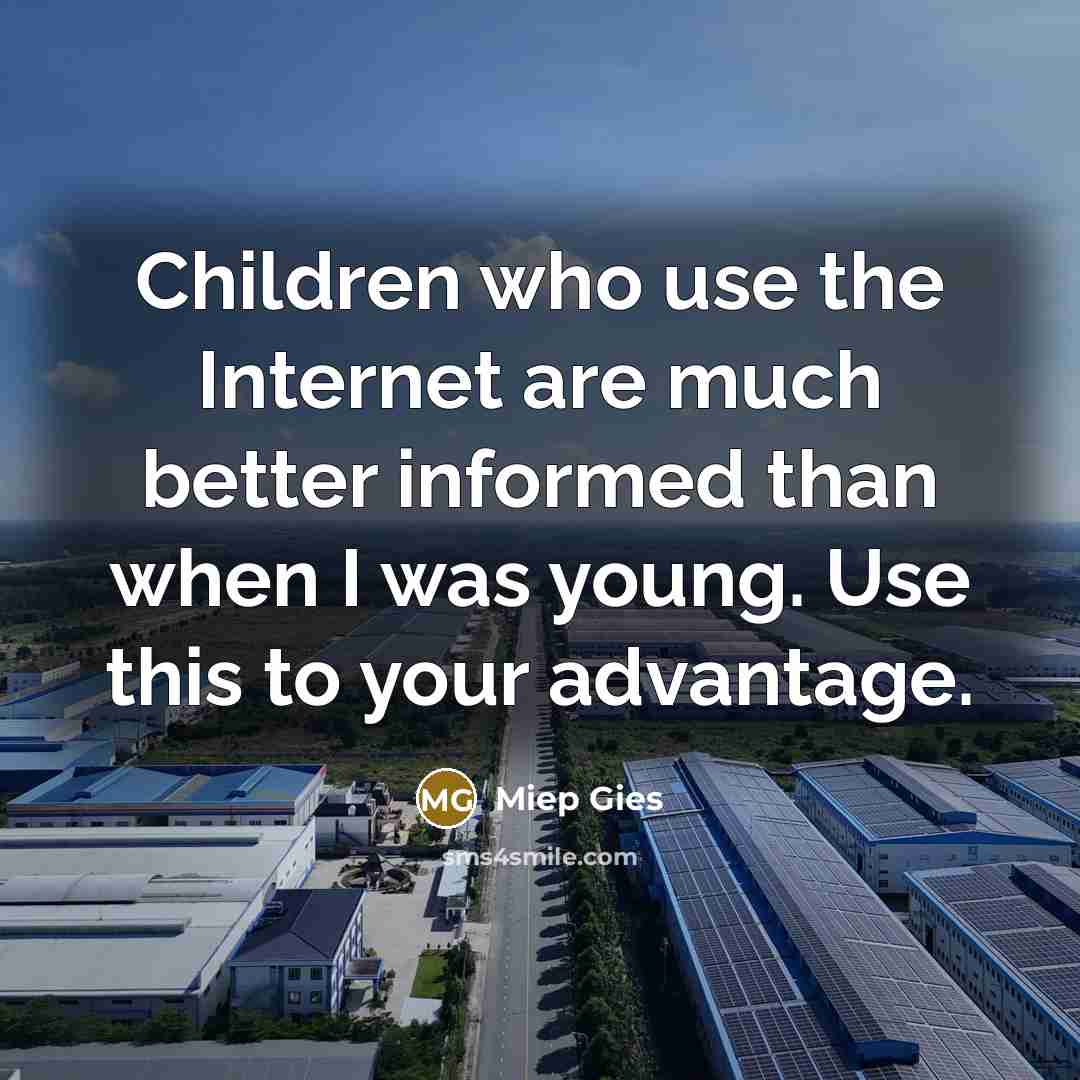 “Children who use the Internet are much better informed than…” quote by Miep Gies