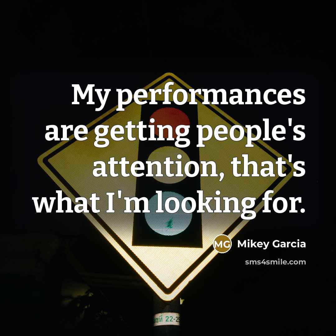“My performances are getting people's attention, that's what I'm looking…” quote by Mikey Garcia