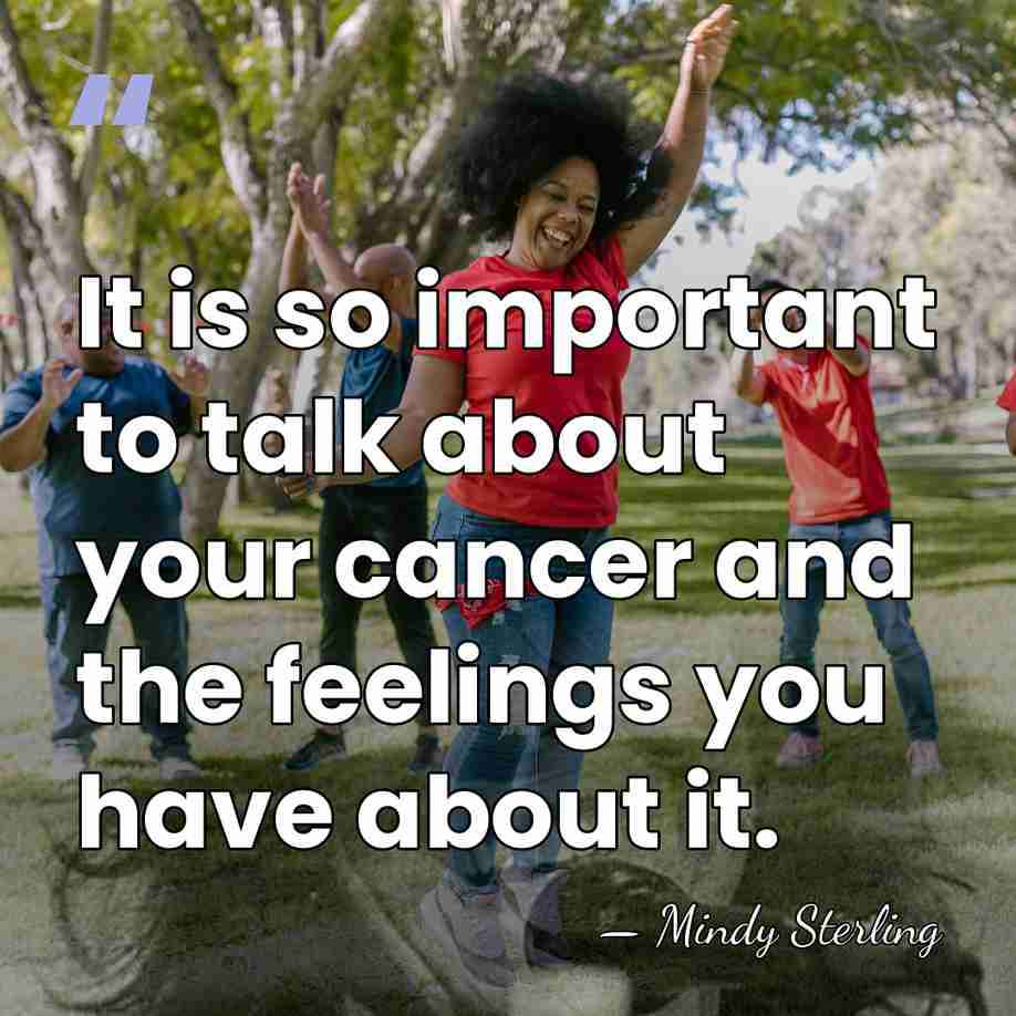 It is so important to talk about your cancer and the feelings&hellip; - Mindy Sterling