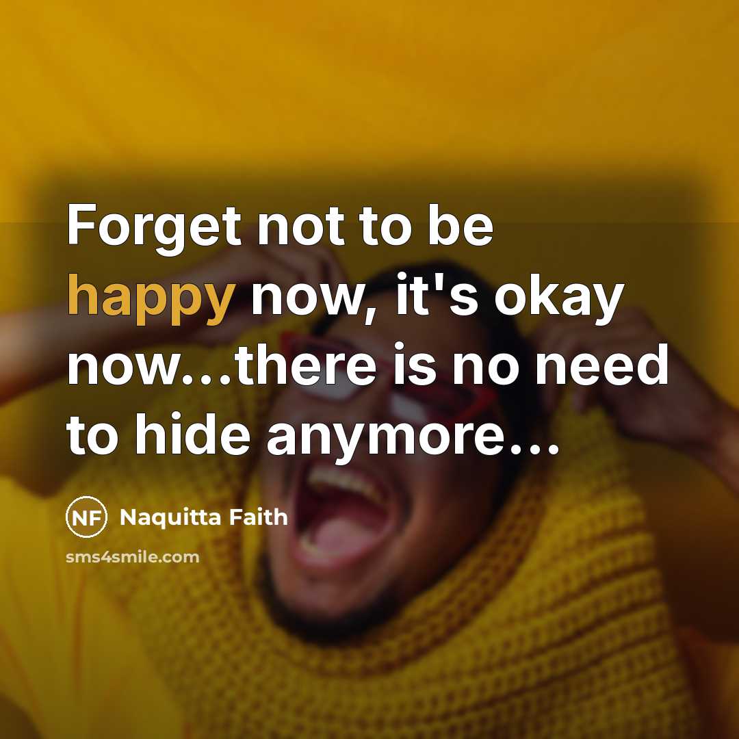 “Forget not to be happy now, it's okay now...there is…” quote by Naquitta Faith