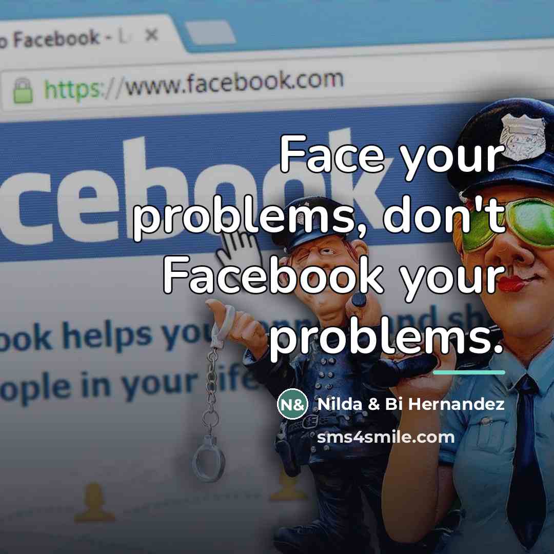 “Face your problems, don't Facebook your problems.…” quote by Nilda & Bi Hernandez