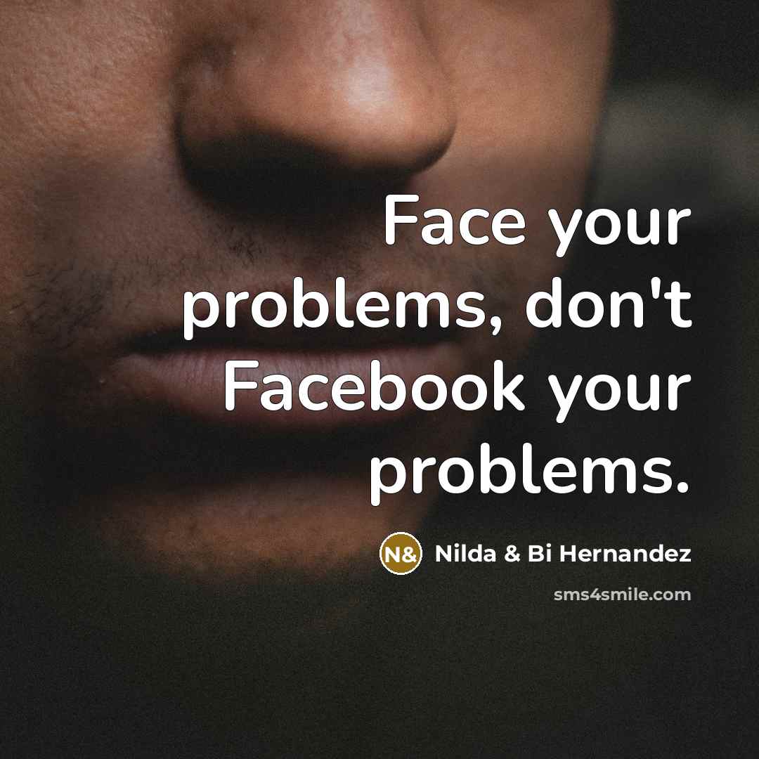 “Face your problems, don't Facebook your problems.” quote by Nilda & Bi Hernandez