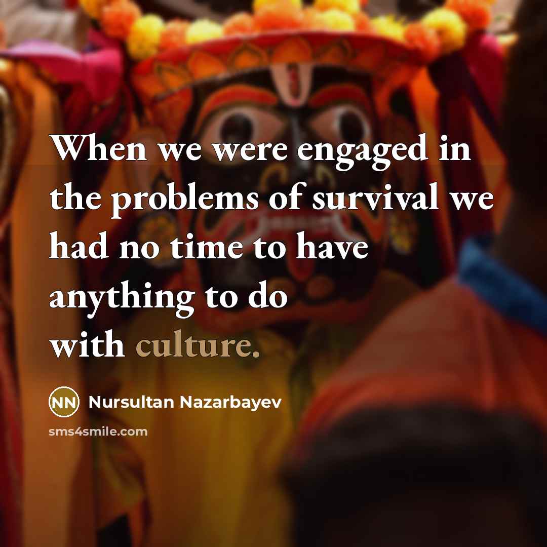 “When we were engaged in the problems of survival we…” quote by Nursultan Nazarbayev