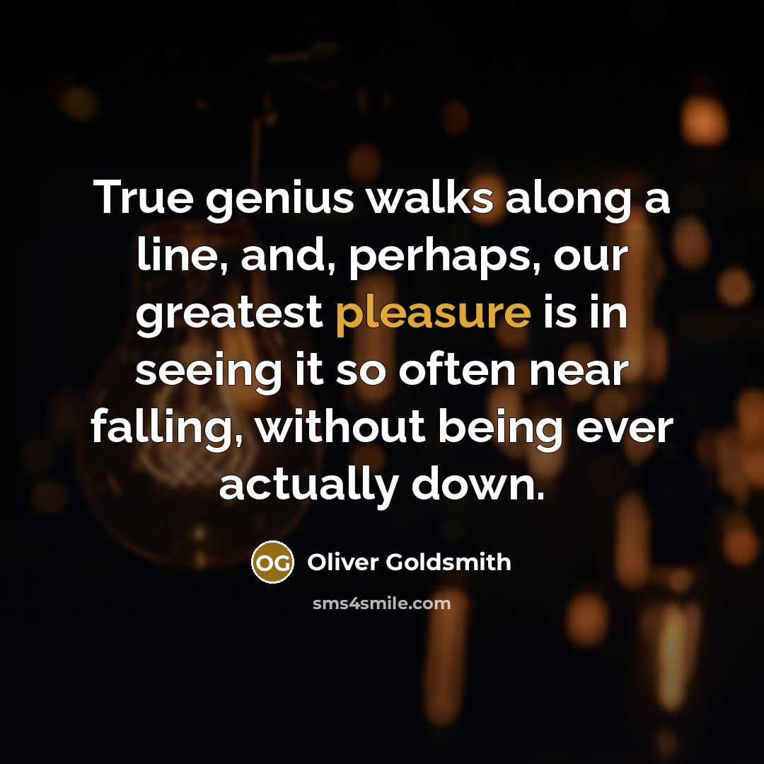 “True genius walks along a line, and, perhaps, our greatest…” quote by Oliver Goldsmith