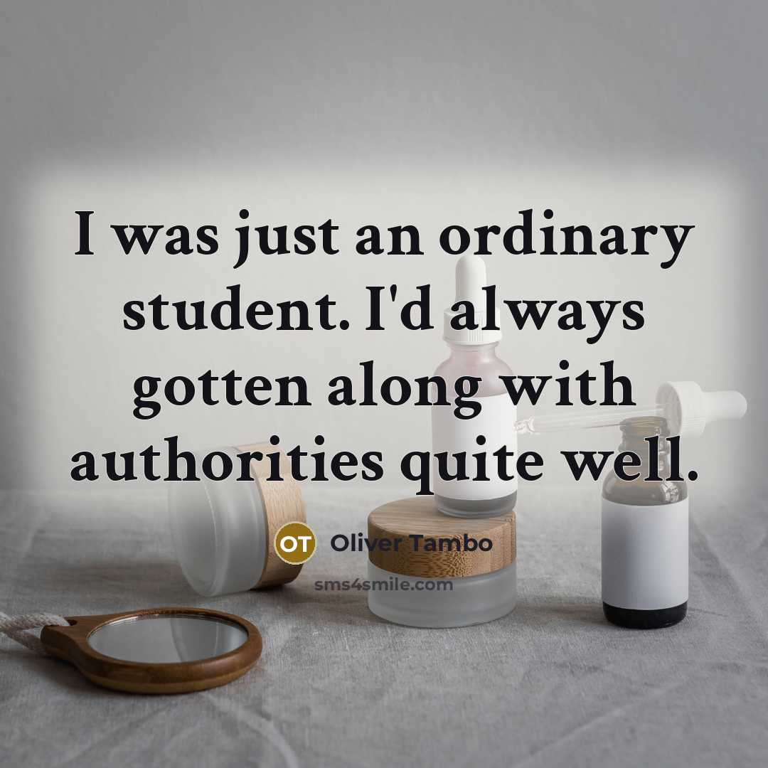“I was just an ordinary student. I'd always gotten along…” quote by Oliver Tambo