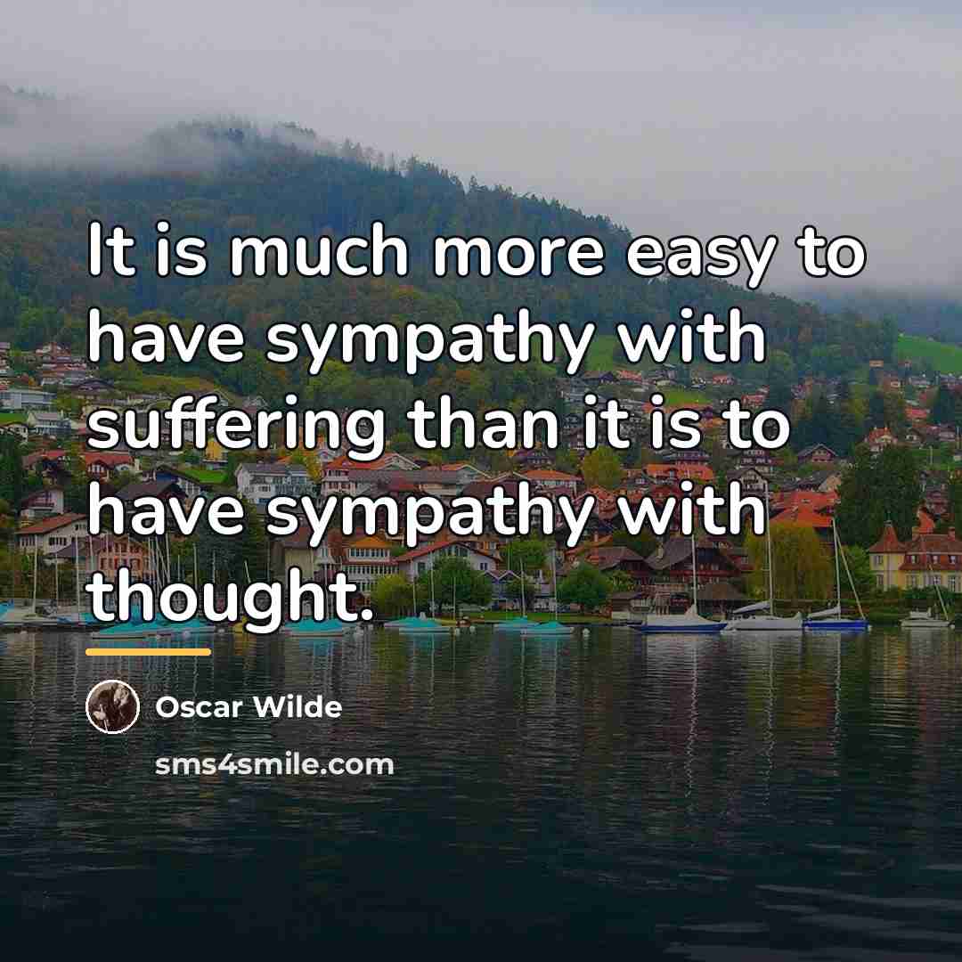 “It is much more easy to have sympathy with suffering…” quote by Oscar Wilde