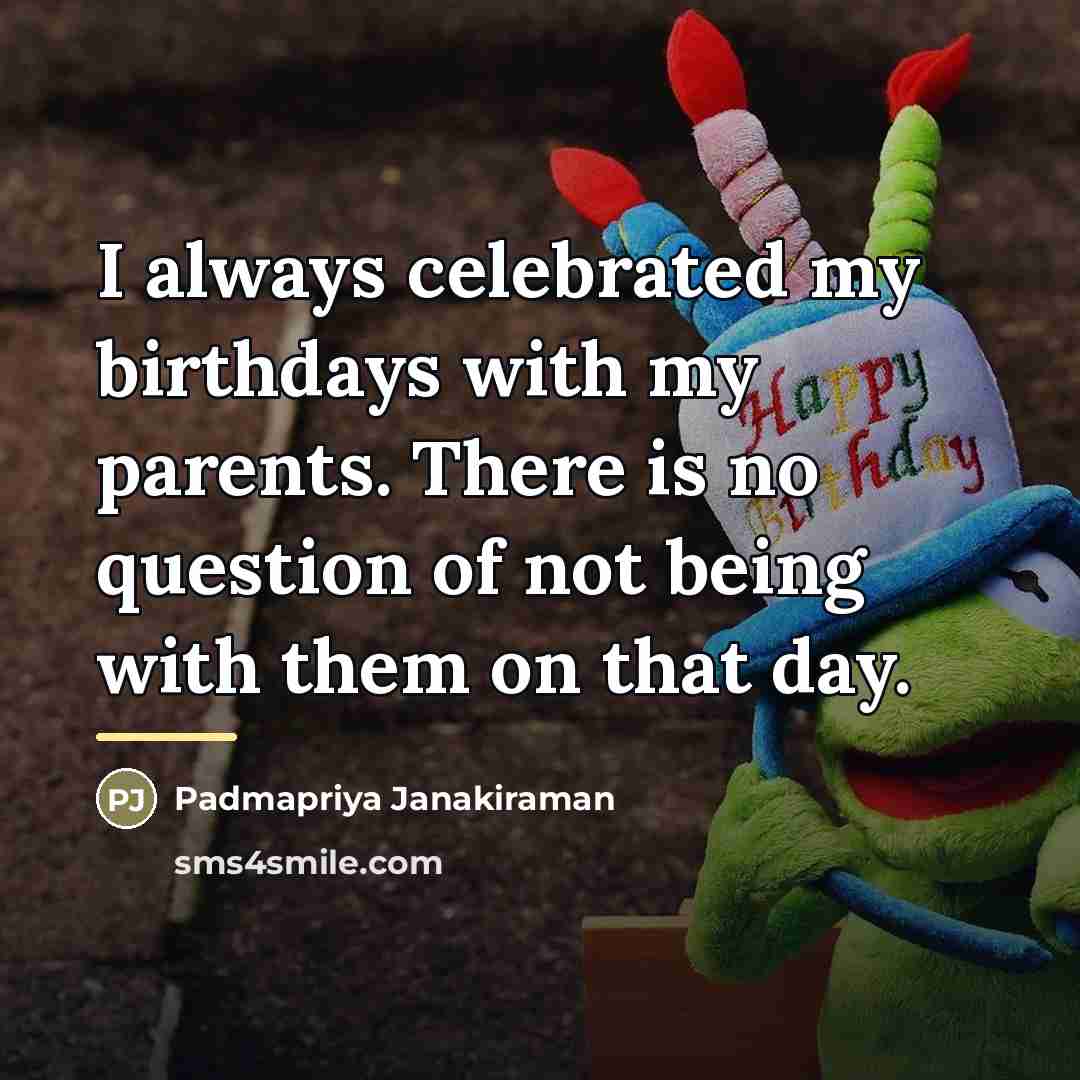 “I always celebrated my birthdays with my parents. There is…” quote by Padmapriya Janakiraman