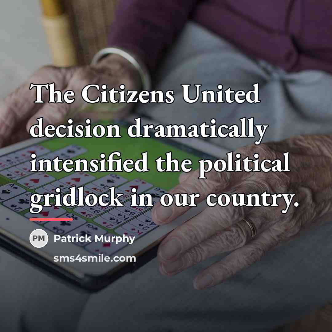 “The Citizens United decision dramatically intensified the political gridlock in…” quote by Patrick Murphy