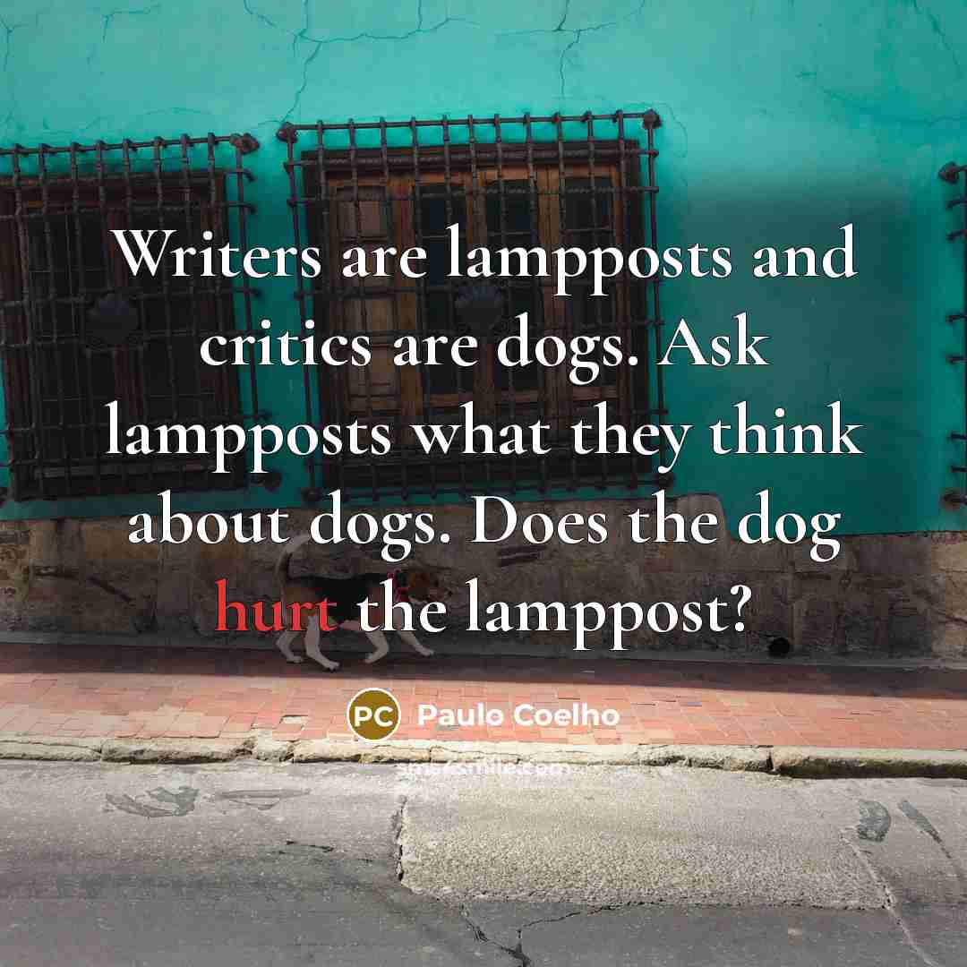 “Writers are lampposts and critics are dogs. Ask lampposts what…” quote by Paulo Coelho