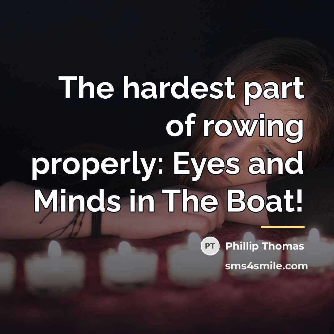 “The hardest part of rowing properly: Eyes and Minds in…” quote by Phillip Thomas