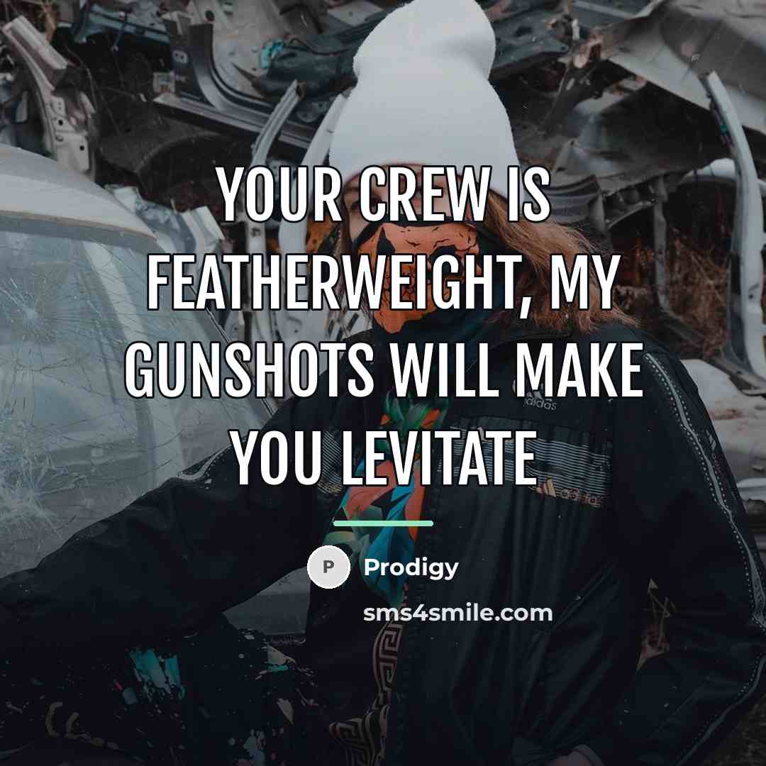 “Your crew is featherweight, my gunshots will make you levitate…” quote by Prodigy