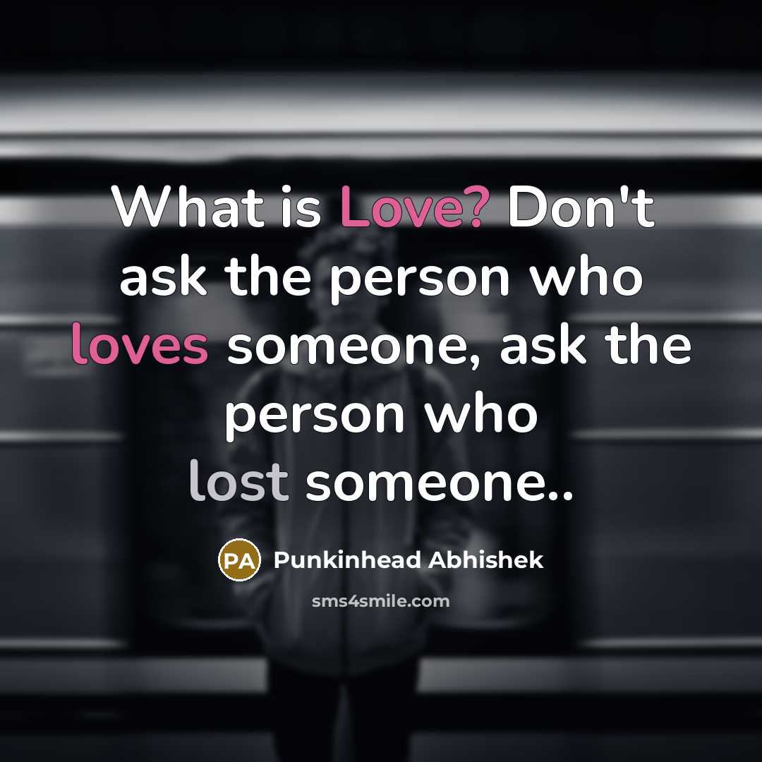 “What is Love? Don't ask the person who loves someone,…” quote by Punkinhead Abhishek