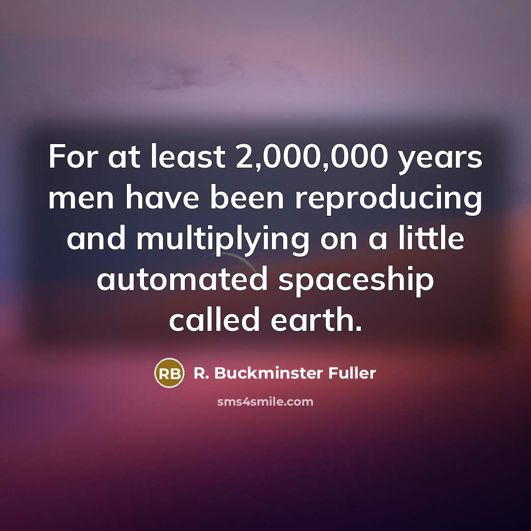 “For at least 2,000,000 years men have been reproducing and…” quote by R. Buckminster Fuller
