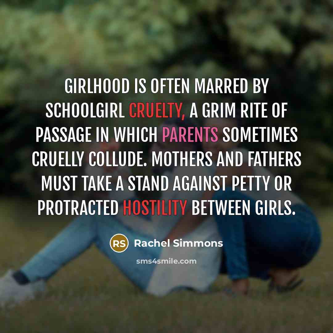 “Girlhood is often marred by schoolgirl cruelty, a grim rite…” quote by Rachel Simmons