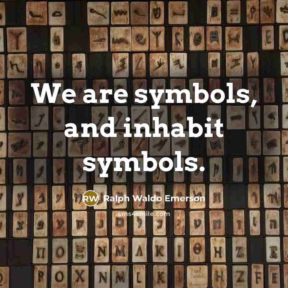 “We are symbols, and inhabit symbols.” quote by Ralph Waldo Emerson