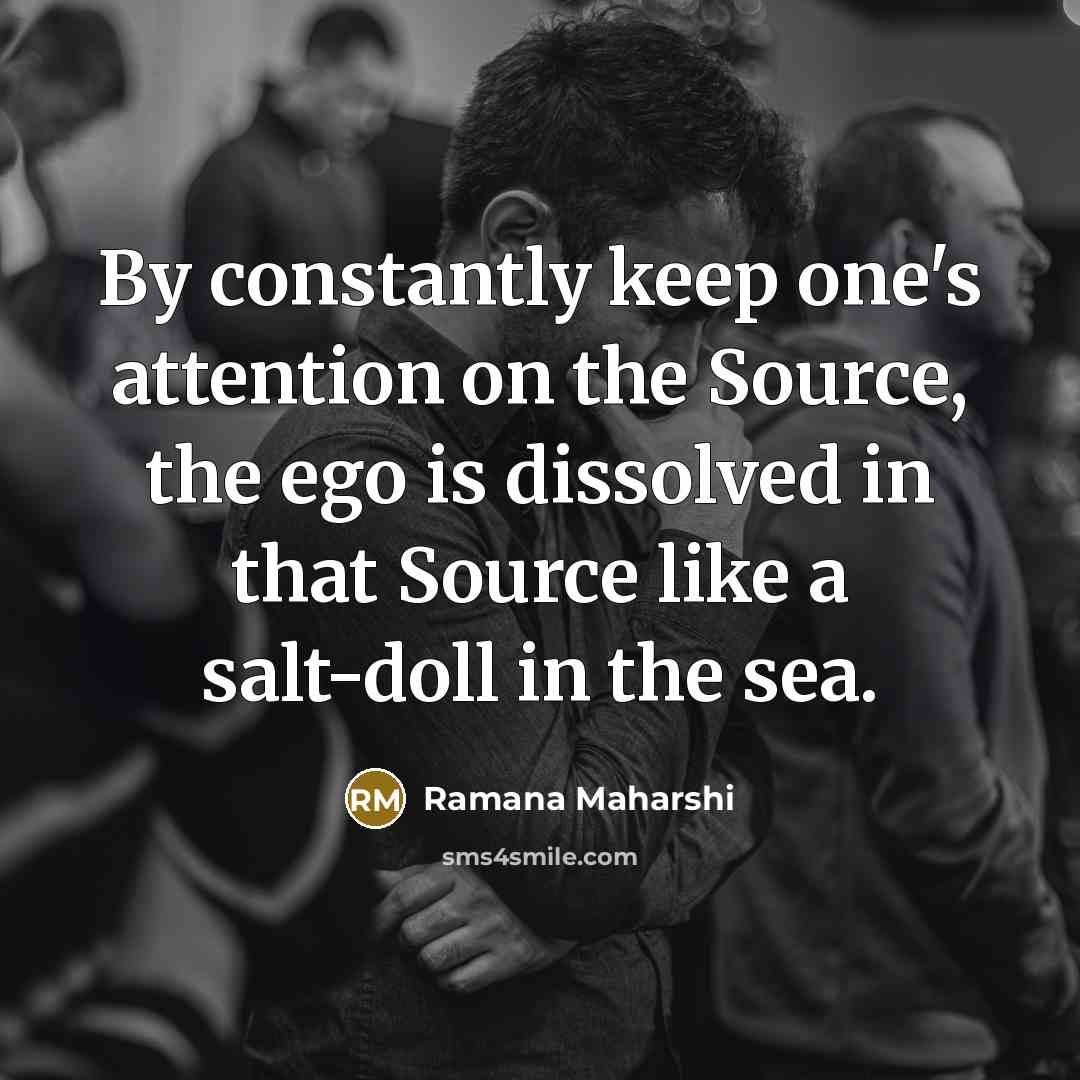 “By constantly keep one's attention on the Source, the ego…” quote by Ramana Maharshi