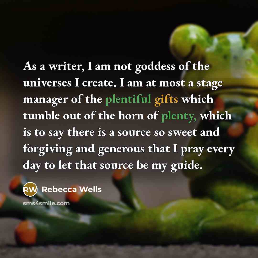 “As a writer, I am not goddess of the universes…” quote by Rebecca Wells