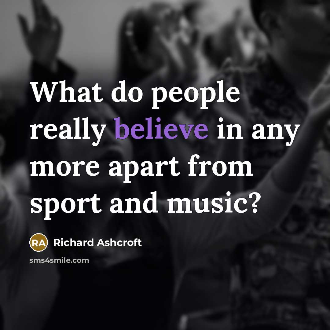 “What do people really believe in any more apart from…” quote by Richard Ashcroft