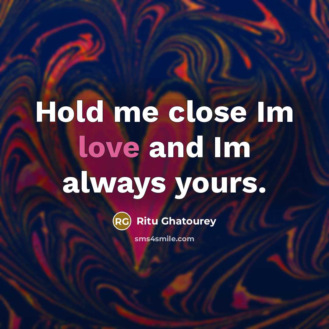 “Hold me close Im love and Im always yours.” quote by Ritu Ghatourey