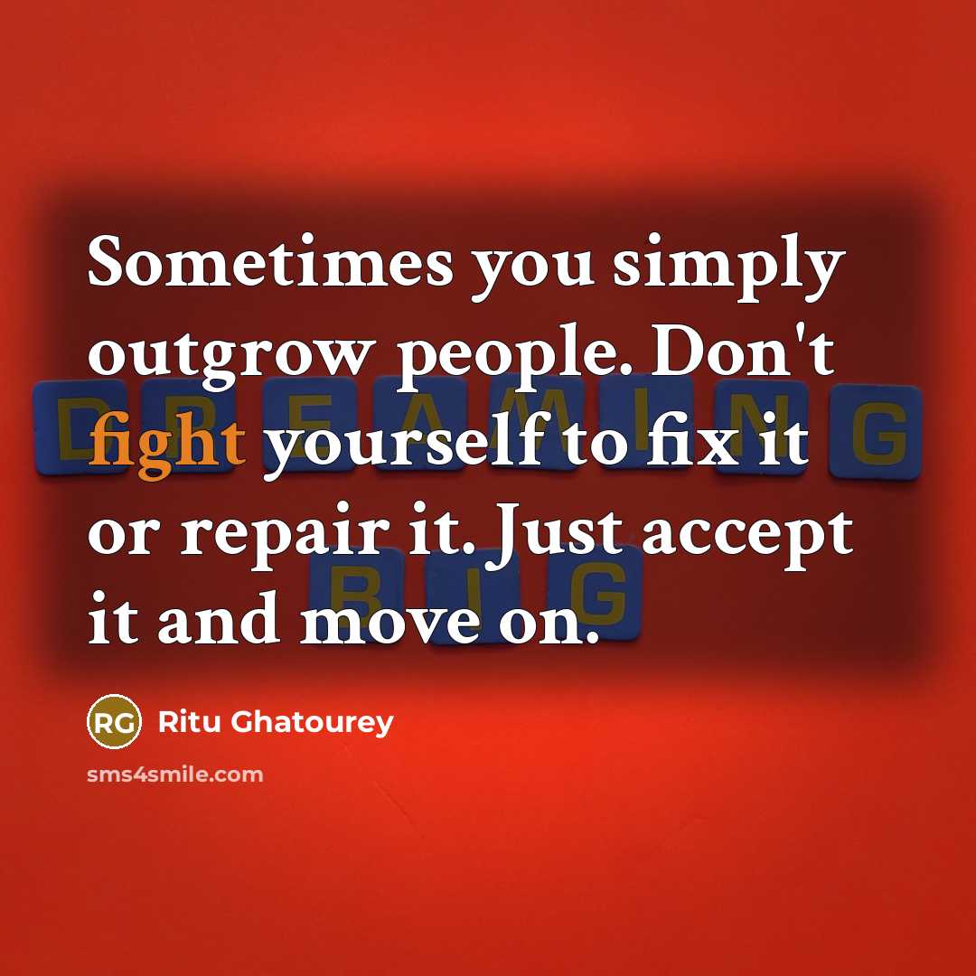 “Sometimes you simply outgrow people. Don't fight yourself to fix…” quote by Ritu Ghatourey